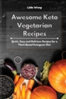 Awesome Keto Vegetarian Recipes : Quick, Easy and Delicious Recipes for a Plant-Based Ketogenic Diet - Book