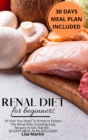 Renal Diet for Beginners : All that You Need To Know to Follow the Renal Diet Including Easy Recipes to Get Started. 30 DAYS MEAL PLAN INCLUDED - Book