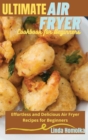 Ultimate Air Fryer Cookbook for Beginners : 1 ULTIMATE AIR FRYER COOKBOOK FOR BEGINNERS Effortless and Delicious Air Fryer Recipes for Beginners - Book