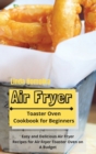 Air Fryer Toaster Oven Cookbook for Beginners : Easy and Delicious Air Fryer Recipes for Air Fryer Toaster Oven on a Budget - Book