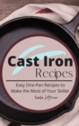 Cast Iron Recipes : Easy One-Pan Recipes to Make the Most of Your Skillet - Book