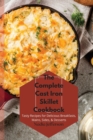 The Complete Cast Iron Skillet Cookbook : Tasty Recipes for Delicious Breakfasts, Mains, Sides, & Desserts - Book