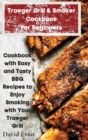 Traeger Grill & Smoker Cookbook For Beginners : Cookbook with Easy and Tasty BBQ Recipes to Enjoy Smoking with Your Traeger Grill - Book