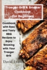 Traeger Grill & Smoker Cookbook For Beginners : Cookbook with Easy and Tasty BBQ Recipes to Enjoy Smoking with Your Traeger Grill - Book