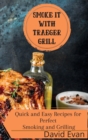 Smoke it With Traeger Grill : Quick and Easy Recipes for Perfect Smoking and Grilling - Book