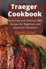 Traeger Cookbook : Enjoy Easy and Delicious BBQ Recipes for Beginners and Advanced Pitmasters - Book