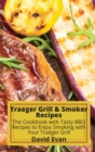 Traeger Grill & Smoker Recipes : The Cookbook with Tasty BBQ Recipes to Enjoy Smoking with Your Traeger Grill - Book