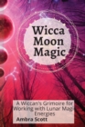 Wicca Moon Magic : A Wiccan's Grimoire for Working with Lunar Magic Energies - Book