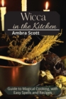 Wicca in The Kitchen : Cookbook with Easy Recipes and Spells for Magic Meals - Book