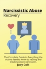 Narcissistic Abuse Recovery : The Complete Guide to Everything the victims need to know to healing and breaking down narcissism. - Book