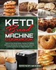 Keto Bread Machine Cookbook : Quick & Easy Bread Maker Recipes for Baking Delicious Homemade Bread, Low-Carb Desserts, Cookies and Snacks for Rapid Weight Loss - Book