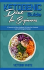 Ketogenic Diet Guide for Beginners : A Savoury and Easy Cookbook To Enjoy Your Fantastic Low Carb Ketogenic Recipes - Book
