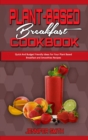 Plant Based Breakfast Cookbook : Quick And Budget Friendly Ideas For Your Plant Based Breakfast and Smoothies Recipes - Book