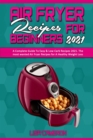 Air Fryer Recipes For Beginners 2021 : A Complete Guide To Easy & Low-Carb Recipes 2021. The most wanted Air Fryer Recipes for A Healthy Weight Loss - Book
