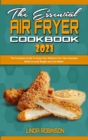 The Essential Air Fryer Cookbook 2021 : The Complete Guide To Enjoy Your Delicious Air Fryer Everyday Meals to Lose Weight and Live Better - Book
