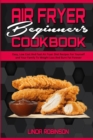Air Fryer Beginner's Cookbook : Easy, Low Cost And Fast Air Fryer Diet Recipes For Yourself and Your Family To Weight Loss And Burn Fat Forever - Book