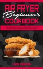 Air Fryer Beginner's Cookbook : Easy, Low Cost And Fast Air Fryer Diet Recipes For Yourself and Your Family To Weight Loss And Burn Fat Forever - Book