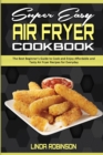 Super Easy Air Fryer Cookbook : The Best Beginner's Guide to Cook and Enjoy Affordable and Tasty Air Fryer Recipes for Everyday - Book