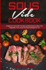 Sous Vide Cookbook : A Beginner's Guide With The Best and Most Delicious Meat, Fish, Vegetables, Fruits, Soups And Dessert Recipes For You - Book