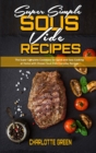 Super Simple Sous Vide Recipes : The Super Complete Cookbook for Quick and Easy Cooking at Home with Chosen Sous Vide Everyday Recipes - Book