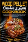 Wood Pellet Smoker and Grill Cookbook : The Complete Guide to Enjoy your Wood Pellet Grill with Original Recipes Plus Secret Hacks and Tricks to Take your BBQ to Upgrade - Book