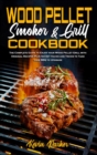 Wood Pellet Smoker and Grill Cookbook : The Complete Guide to Enjoy your Wood Pellet Grill with Original Recipes Plus Secret Hacks and Tricks to Take your BBQ to Upgrade - Book