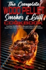 The Complete Wood Pellet Smoker and Grill Cookbook : Tips And Techniques To Become A Real Pitmaster, Enjoy Tasty Recipes To Cook With Family And Friends - Book