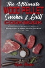 The Ultimate Wood Pellet Smoker and Grill Cookbook : A Complete Guide With Essential Recipes to Master the Skill of Smoking and Enjoy Easy Meals with Your Family - Book