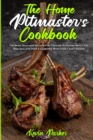 The Home Pitmaster's Cookbook : The Most Delicious Recipes For Cooking Outdoors With Cast Iron Skillets Over A Campfire With Family And Friends - Book