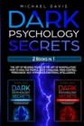 Dark Psychology Secrets : 2 Books In 1: The Art of Reading People & The Art of Manipulation - How to Analyze People, Body Language, Mind Control, Persuasion, NLP, Hypnosis & Emotional Intelligence - Book