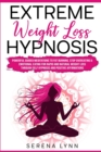 Extreme Weight Loss Hypnosis : Powerful Guided Meditations to Fat Burning, Stop Overeating & Emotional Eating for Rapid and Natural Weight Loss through Self Hypnosis and Positive Affirmations - Book