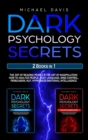 Dark Psychology Secrets : 2 Books In 1: The Art of Reading People & The Art of Manipulation - How to Analyze People, Body Language, Mind Control, Persuasion, NLP, Hypnosis & Emotional Intelligence - Book