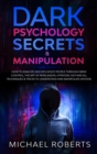 Dark Psychology Secrets & Manipulation : How to Analyze and Influence People through Mind Control, The Art of Persuasion, Hypnosis, NLP and All Techniques & Tricks to Understand and Manipulate Anyone - Book