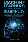 Machine Learning for Beginners : A Step-by-Step Guide to Learning and Mastering Machine Learning for Absolute Beginners with Real Examples - Book