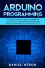 Arduino Programming : The Ultimate Guide for Absolute Beginners with Steps to Learn Arduino Programming and The Fundamental Electronic Concepts - Book