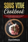 Sous Vide Cookbook : This Cookbook for Beginners Will Teach You How to Use the Sous Vide Cooking Technique, with Many New Recipes, to Lose Weight and Burn Fat, Easily Without Sacrificing Taste! - Book