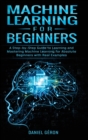 Machine Learning for Beginners : A Step-by-Step Guide to Learning and Mastering Machine Learning for Absolute Beginners with Real Examples - Book
