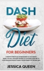 Dash Diet for Beginners : A Monthly Food Plan for Beginners to Lose Weight. Inside, You Will find Many Recipes to Customize your Diet to your Pleasure Without Losing the Excitement of The First Day! - Book