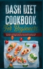 Dash Diet Cookbook for Beginners : This fantastic cookbook will teach you many new updated recipes on the Dash Diet, to lose weight and burn fat, easily without sacrificing taste! - Book