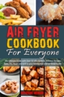 Air Fryer Cookbook for Everyone : The Ultimate Guide with Over 50 Affordable & Delicious Recipes; Bake, Fry, Roast and Grill to your Satisfaction and for Good Health - Book
