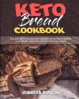 Keto Bread Cookbook : Easy and Delicious and Low Carb Recipes for Every Meal to Lose Weight, Burn Fat and Transform Your Body - Book