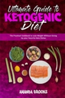 Ultimate Guide To Ketogenic Diet : The Practical Cookbook to Lose Weight Without Giving Up your Favorite Keto Dishes - Book