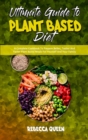 Ultimate Guide To Plant Based Diet : A Complete Cookbook To Prepare Better, Tastier And Faster Plant Based Meals For Yourself And Your Family - Book