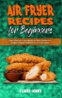 Air Fryer Recipes For Beginners : Super Easy And Crispy Recipes for Smart People on a Budget. A Simple Cookbook For Air Fryer Lovers - Book