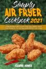 Simply Air Fryer Cookbook 2021 : A Step-By-Step Guide To Cook Crispy, Easy, Healthy, Fast & Fresh Recipes for You And Your Family With Air Fryer Cooker - Book