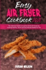 Easy Air Fryer Cookbook 2021 : The Ultimate Guide to Surprise Family & Friends by Cooking Healthy, Quick and Easy Recipes Ready for You - Book