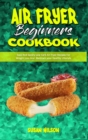Air Fryer Beginner's Cookbook : Easy And Savory Low Carb Air Fryer Recipes For Weight Loss And Maintain your Healthy Lifestyle - Book