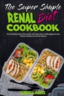 The Super Simple Renal Diet Cookbook : The Complete Renal Diet Guide with Meal Plan to Managing Chronic Kidney Disease and Avoid Dialysis - Book