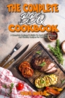 The Complete BBQ Cookbook : A Complete Beginner's Guide To Cook Easy, Delicious And Healthy Recipes For Your Grill - Book