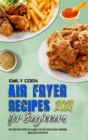 Air Fryer Recipes For Beginners 2021 : Easy And Tasty Recipes On A Budget For Easy And Delicious Homemade Meals With The Air Fryer - Book